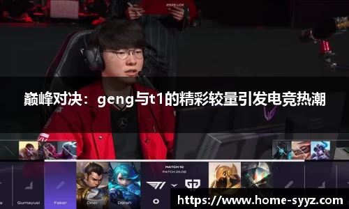 巅峰对决:geng与t1的精彩较量引发电竞热潮